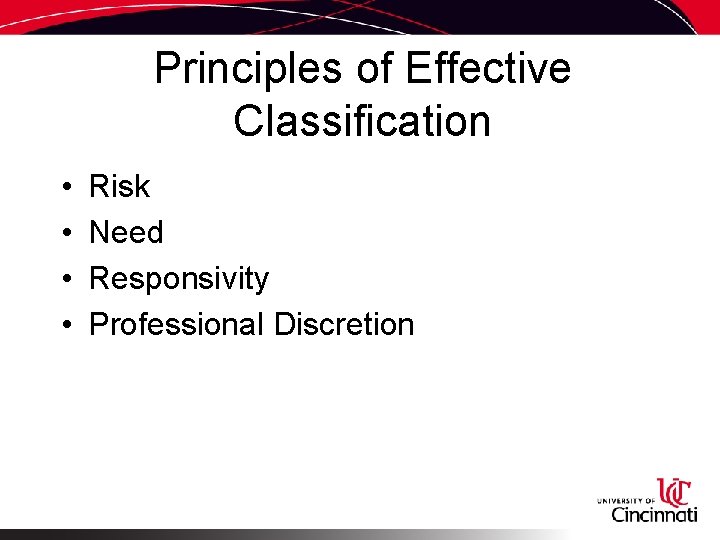 Principles of Effective Classification • • Risk Need Responsivity Professional Discretion 