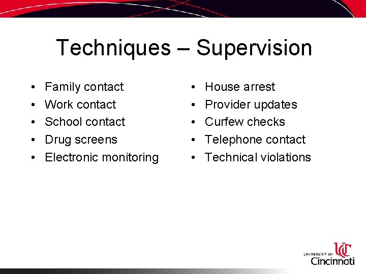 Techniques – Supervision • • • Family contact Work contact School contact Drug screens