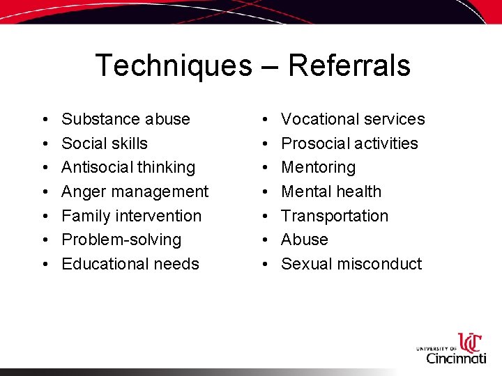 Techniques – Referrals • • Substance abuse Social skills Antisocial thinking Anger management Family