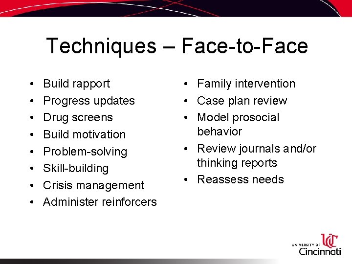 Techniques – Face-to-Face • • Build rapport Progress updates Drug screens Build motivation Problem-solving