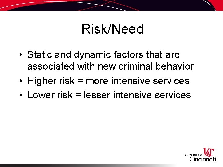 Risk/Need • Static and dynamic factors that are associated with new criminal behavior •