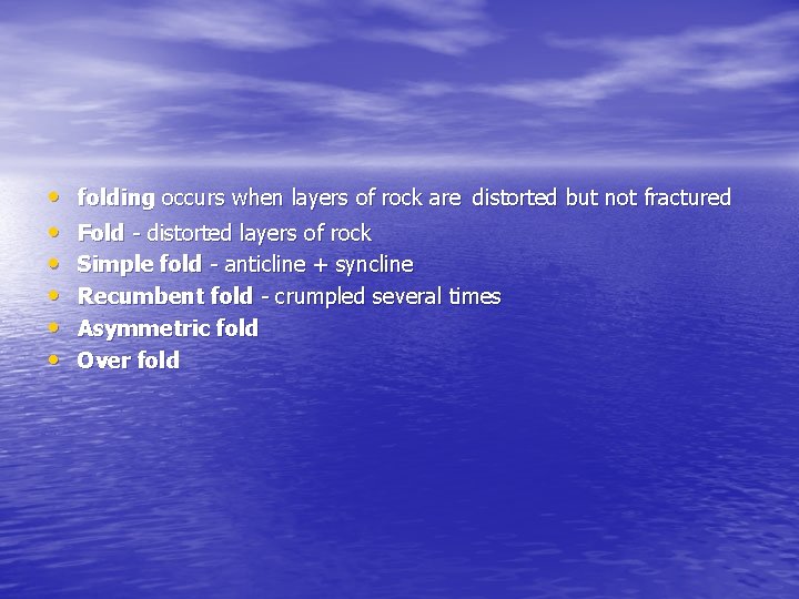  • • • folding occurs when layers of rock are distorted but not