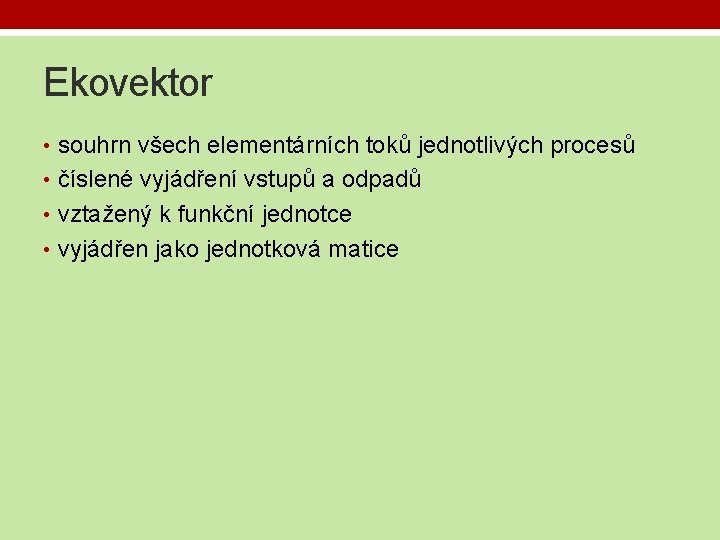 Ekovektor • souhrn všech elementárních toků jednotlivých procesů • číslené vyjádření vstupů a odpadů