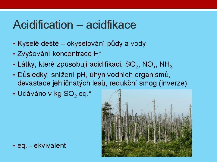 Acidification – acidfikace • Kyselé deště – okyselování půdy a vody • Zvyšování koncentrace