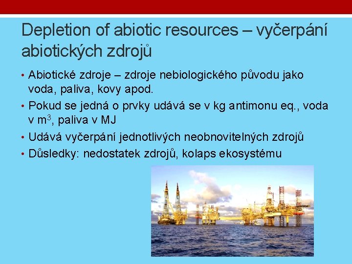 Depletion of abiotic resources – vyčerpání abiotických zdrojů • Abiotické zdroje – zdroje nebiologického