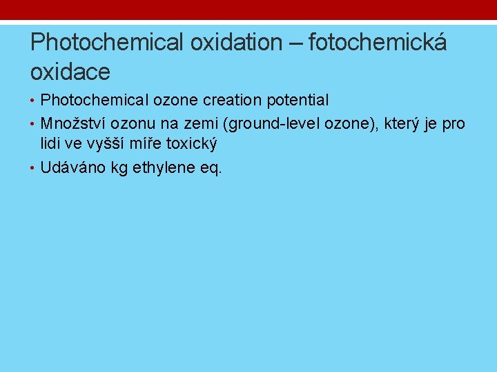 Photochemical oxidation – fotochemická oxidace • Photochemical ozone creation potential • Množství ozonu na