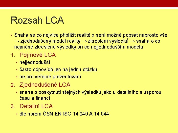 Rozsah LCA • Snaha se co nejvíce přiblížit realitě x není možné popsat naprosto