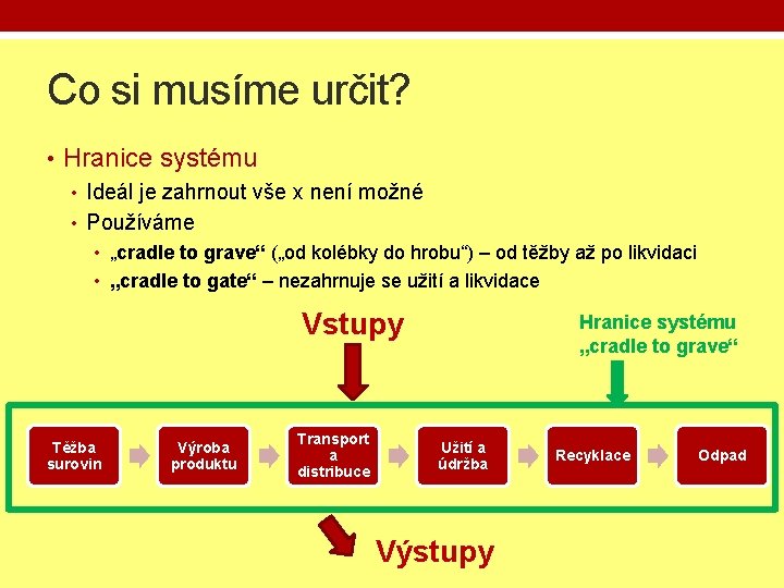 Co si musíme určit? • Hranice systému • Ideál je zahrnout vše x není