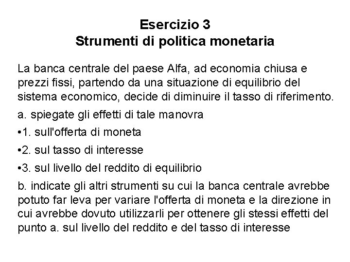 Esercizio 3 Strumenti di politica monetaria La banca centrale del paese Alfa, ad economia