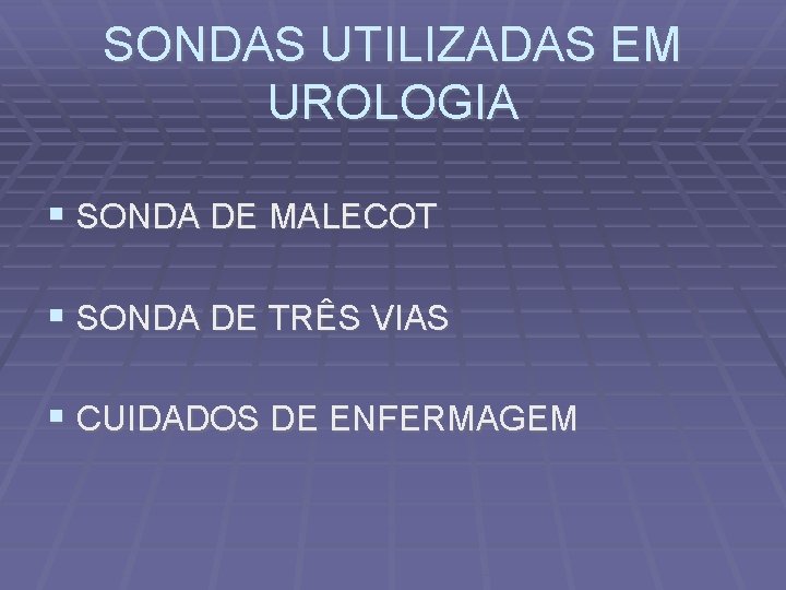 SONDAS UTILIZADAS EM UROLOGIA SONDA DE MALECOT SONDA DE TRÊS VIAS CUIDADOS DE ENFERMAGEM