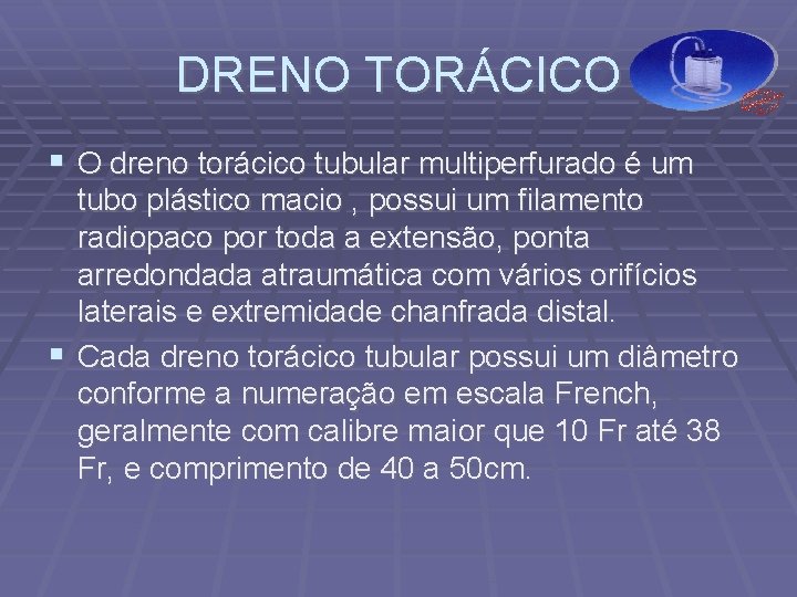 DRENO TORÁCICO O dreno torácico tubular multiperfurado é um tubo plástico macio , possui
