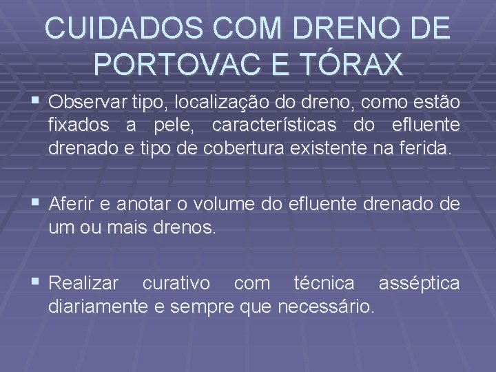 CUIDADOS COM DRENO DE PORTOVAC E TÓRAX Observar tipo, localização do dreno, como estão