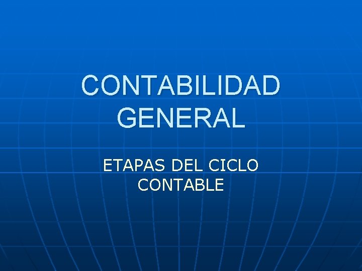 CONTABILIDAD GENERAL ETAPAS DEL CICLO CONTABLE 