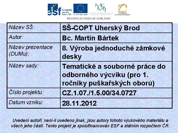 Název SŠ: Autor: Název prezentace (DUMu): Název sady: Číslo projektu: Datum vzniku: SŠ-COPT Uherský