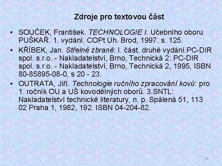 Zdroje pro textovou část • SOUČEK, František. TECHNOLOGIE I. Učebního oboru PUŠKAŘ. 1. vydání.