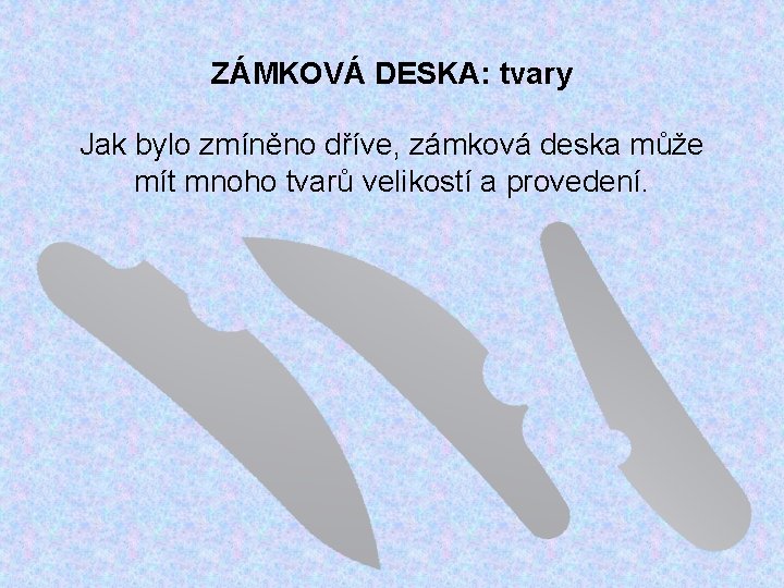 ZÁMKOVÁ DESKA: tvary Jak bylo zmíněno dříve, zámková deska může mít mnoho tvarů velikostí