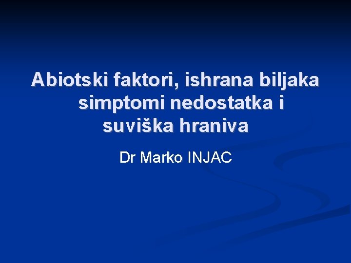 Abiotski faktori, ishrana biljaka simptomi nedostatka i suviška hraniva Dr Marko INJAC 