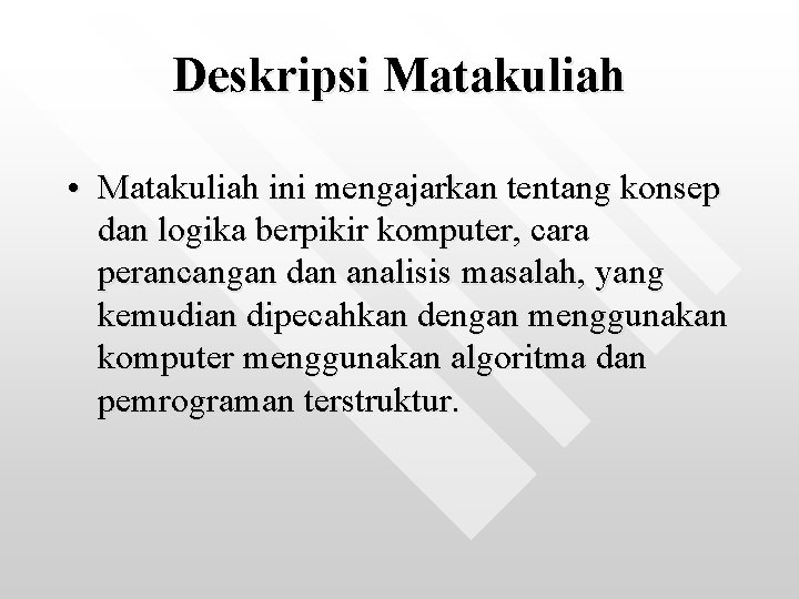 Deskripsi Matakuliah • Matakuliah ini mengajarkan tentang konsep dan logika berpikir komputer, cara perancangan