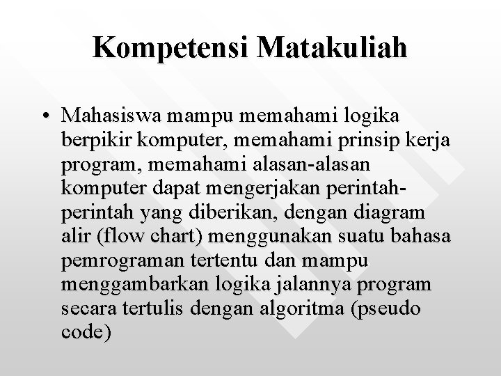 Kompetensi Matakuliah • Mahasiswa mampu memahami logika berpikir komputer, memahami prinsip kerja program, memahami