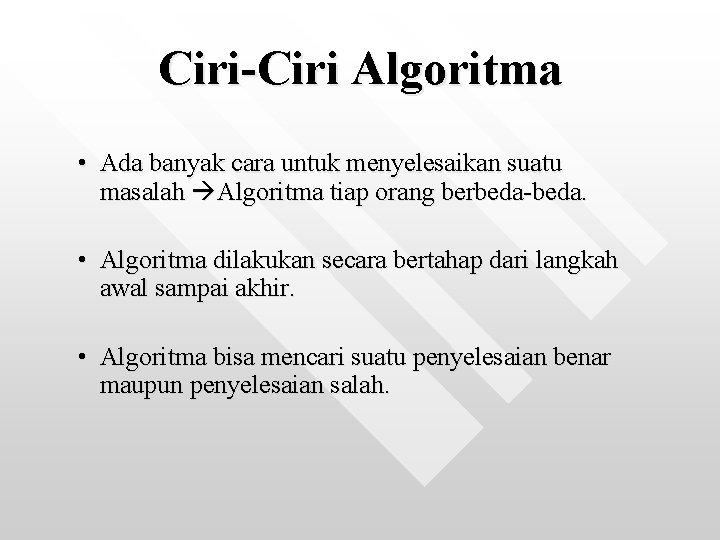 Ciri-Ciri Algoritma • Ada banyak cara untuk menyelesaikan suatu masalah Algoritma tiap orang berbeda-beda.