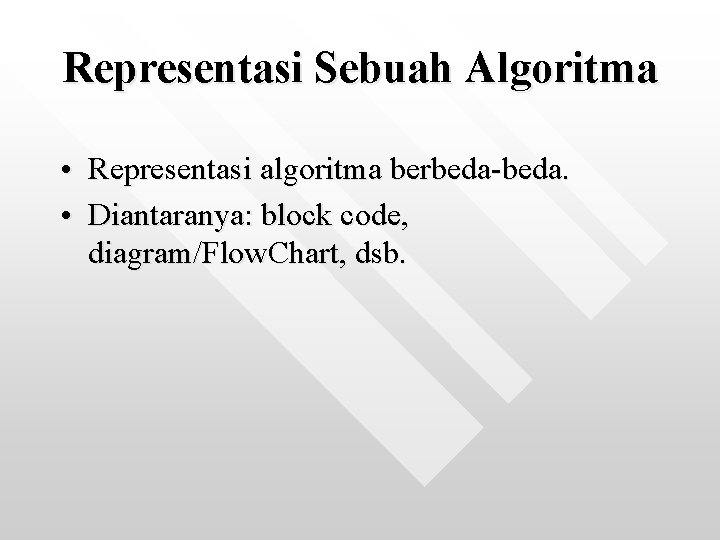 Representasi Sebuah Algoritma • Representasi algoritma berbeda-beda. • Diantaranya: block code, diagram/Flow. Chart, dsb.