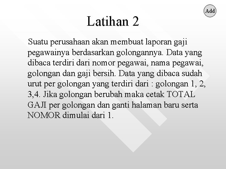 Latihan 2 Add Suatu perusahaan akan membuat laporan gaji pegawainya berdasarkan golongannya. Data yang