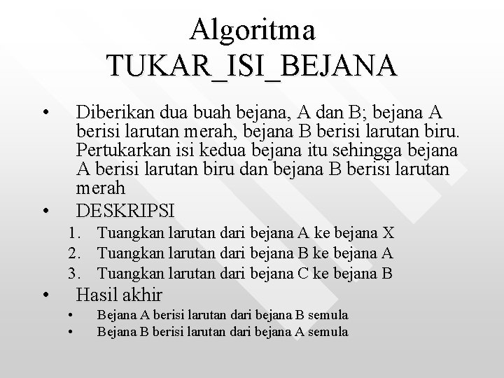 Algoritma TUKAR_ISI_BEJANA • Diberikan dua buah bejana, A dan B; bejana A berisi larutan