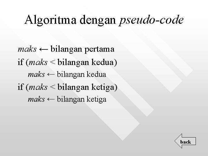 Algoritma dengan pseudo-code maks ← bilangan pertama if (maks < bilangan kedua) maks ←