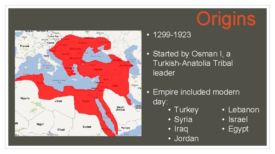 Origins • 1299 -1923 • Started by Osman I, a Turkish-Anatolia Tribal leader •