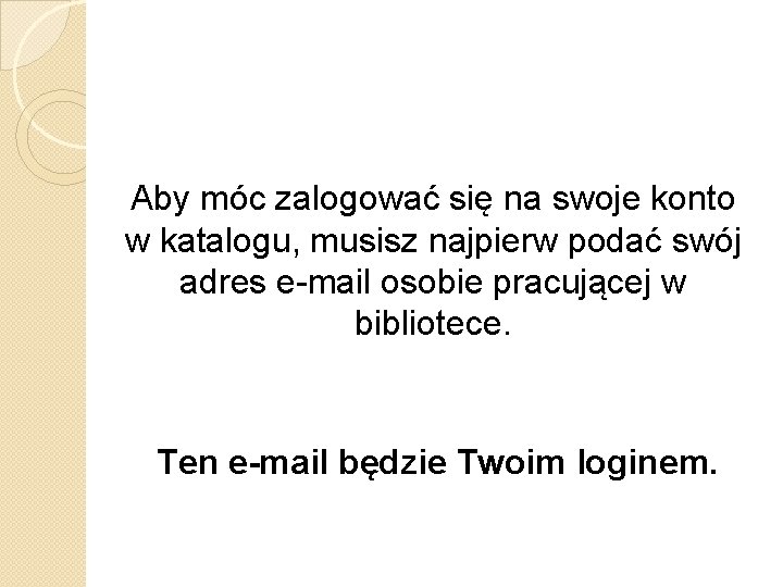 Aby móc zalogować się na swoje konto w katalogu, musisz najpierw podać swój adres