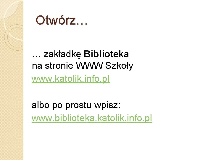 Otwórz… … zakładkę Biblioteka na stronie WWW Szkoły www. katolik. info. pl albo po