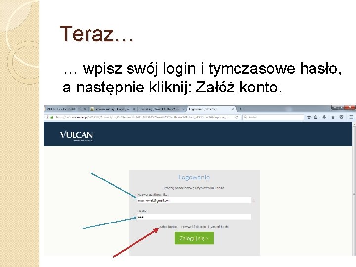 Teraz… … wpisz swój login i tymczasowe hasło, a następnie kliknij: Załóż konto. 