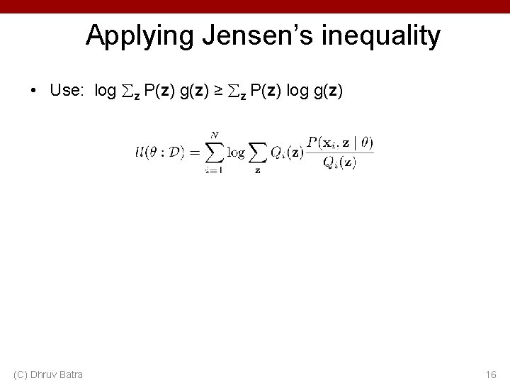 Applying Jensen’s inequality • Use: log z P(z) g(z) ≥ z P(z) log g(z)