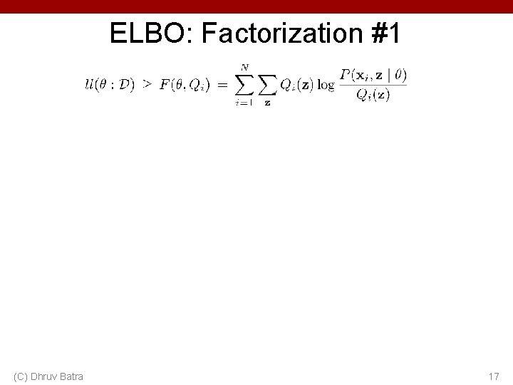 ELBO: Factorization #1 (C) Dhruv Batra 17 