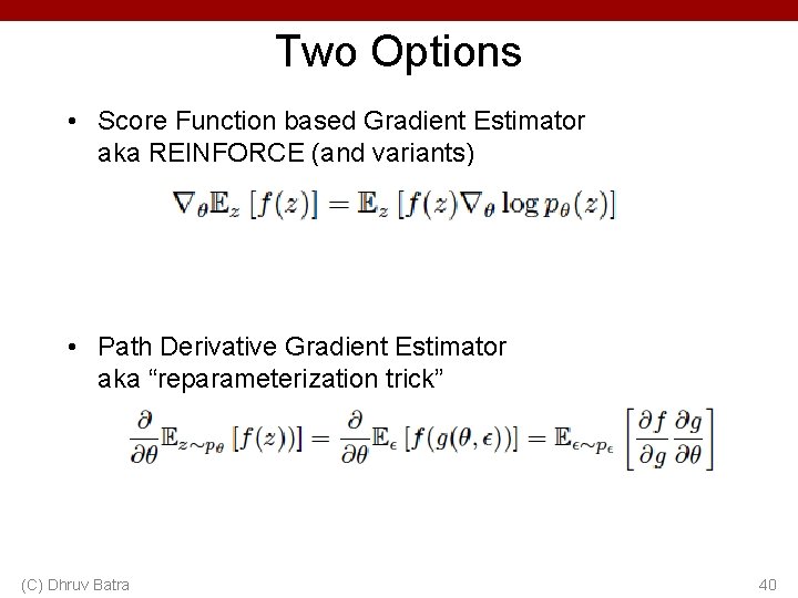 Two Options • Score Function based Gradient Estimator aka REINFORCE (and variants) • Path