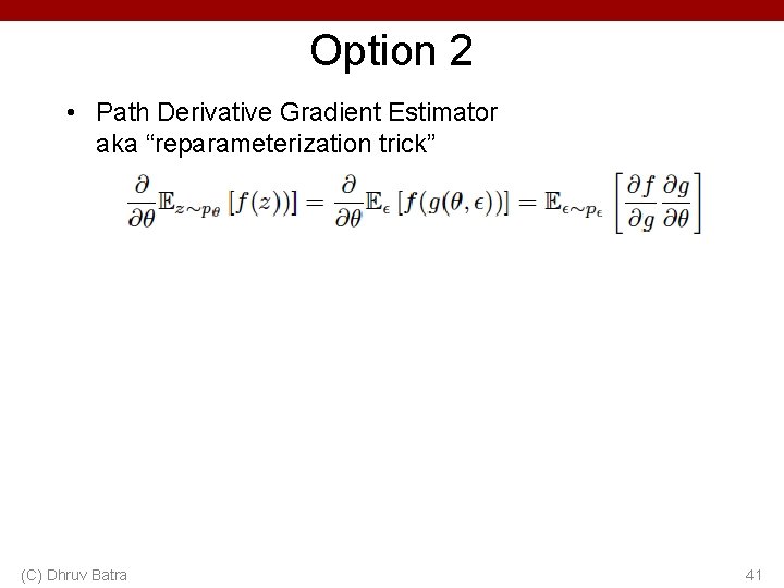 Option 2 • Path Derivative Gradient Estimator aka “reparameterization trick” (C) Dhruv Batra 41