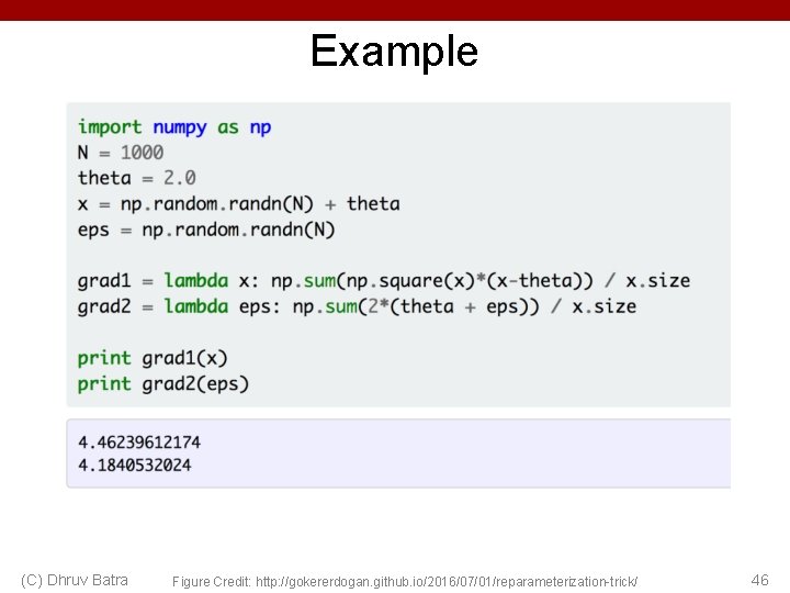 Example (C) Dhruv Batra Figure Credit: http: //gokererdogan. github. io/2016/07/01/reparameterization-trick/ 46 