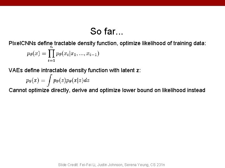 So far. . . Pixel. CNNs define tractable density function, optimize likelihood of training