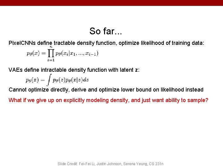 So far. . . Pixel. CNNs define tractable density function, optimize likelihood of training