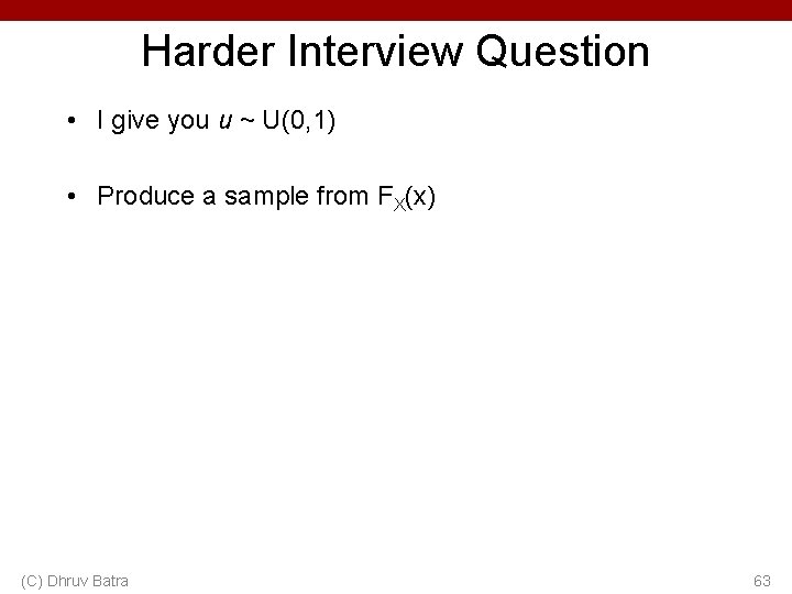 Harder Interview Question • I give you u ~ U(0, 1) • Produce a