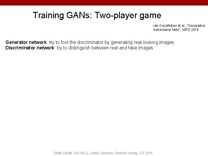 Training GANs: Two-player game Ian Goodfellow et al. , “Generative Adversarial Nets”, NIPS 2014