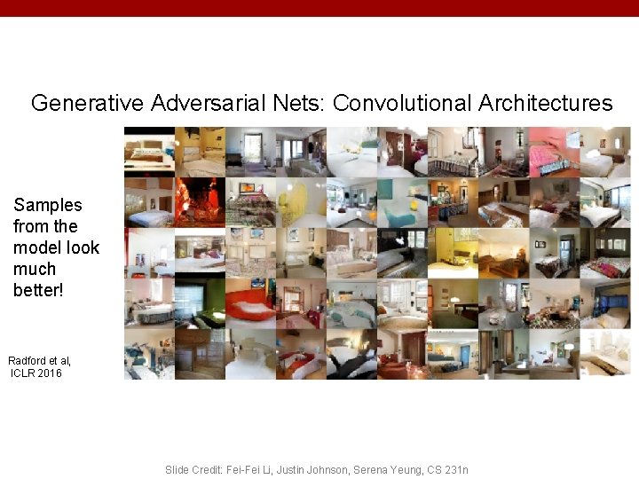 Generative Adversarial Nets: Convolutional Architectures Samples from the model look much better! Radford et