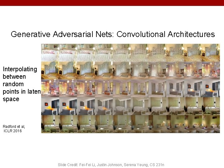 Generative Adversarial Nets: Convolutional Architectures Interpolating between random points in latent space Radford et