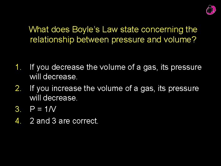 What does Boyle’s Law state concerning the relationship between pressure and volume? 1. If