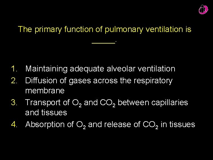 The primary function of pulmonary ventilation is _____. 1. Maintaining adequate alveolar ventilation 2.