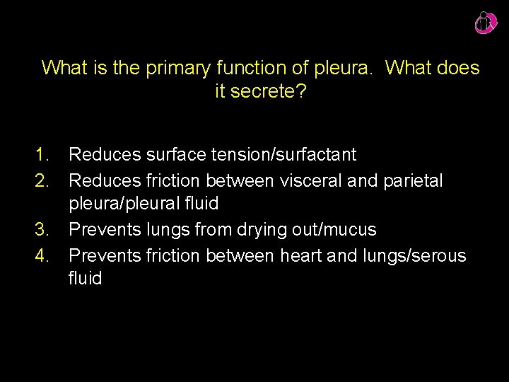 What is the primary function of pleura. What does it secrete? 1. Reduces surface