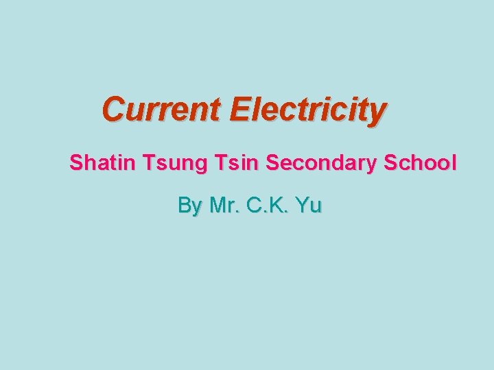 Current Electricity Shatin Tsung Tsin Secondary School By Mr. C. K. Yu 