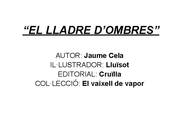 “EL LLADRE D’OMBRES” AUTOR: Jaume Cela IL·LUSTRADOR: Lluïsot EDITORIAL: Cruïlla COL·LECCIÓ: El vaixell de