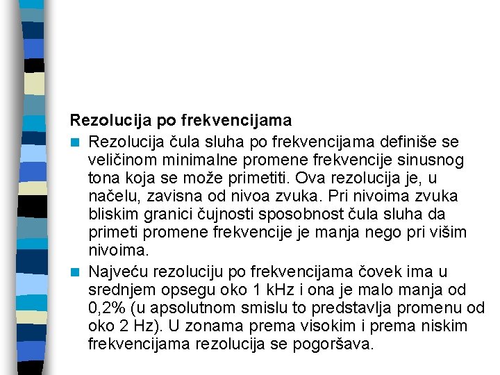 Rezolucija po frekvencijama n Rezolucija čula sluha po frekvencijama definiše se veličinom minimalne promene