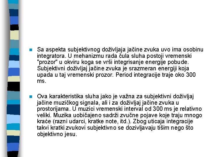 n Sa aspekta subjektivnog doživljaja jačine zvuka uvo ima osobinu integratora. U mehanizmu rada